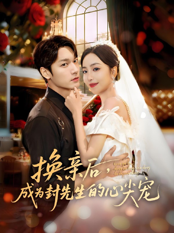 换亲后成为封先生的心尖宠 (60集) 周宇航&夏玄子 | 短剧