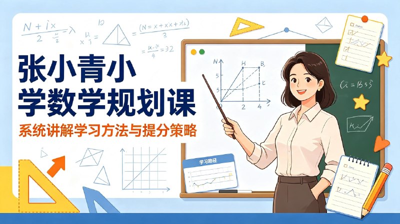 张小青小学数学规划课,京城名师系统讲解学习方法与提分策略