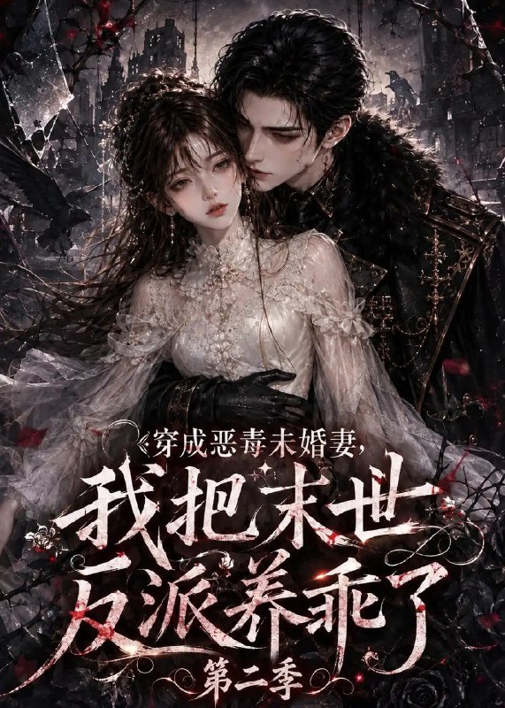 穿成恶毒未婚妻，我把末世反派养乖了第二季&穿成恶毒未婚妻我把末世反派养乖了第二季（208集）AI短剧