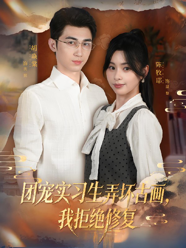 团宠实习生弄坏古画我拒绝修复 (80集) 胡焱棠&陈牧耶 | 短剧