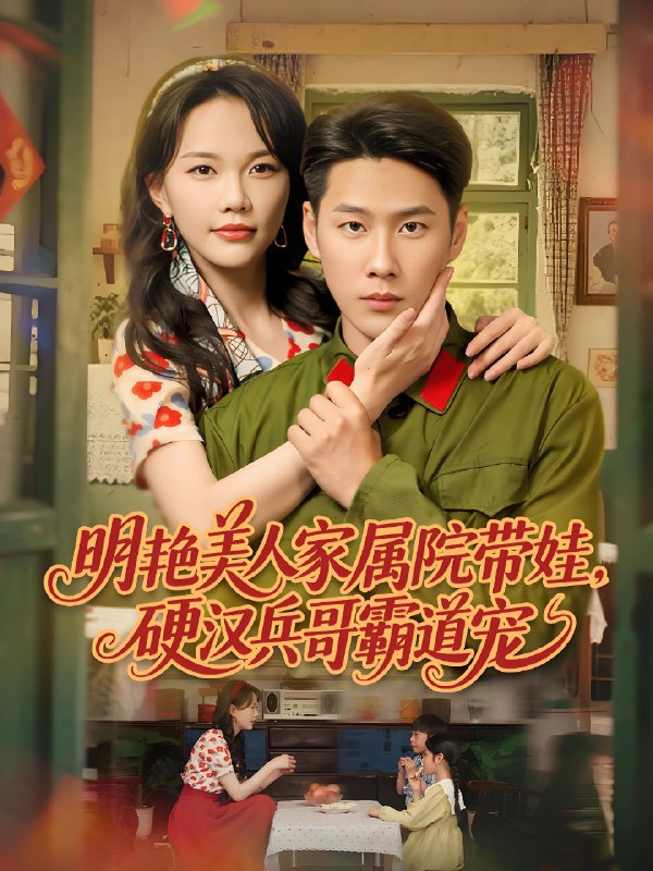 明艳美人家属院带娃硬汉兵哥霸道宠 (83集) 王炳翔&马乐婕 | 短剧