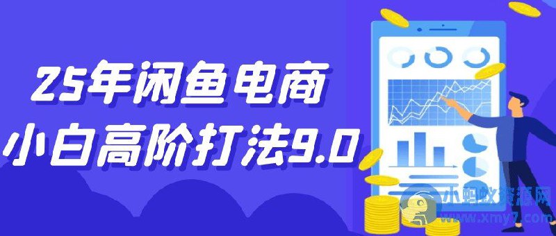 2025闲鱼电商课程小白高阶打法9.0