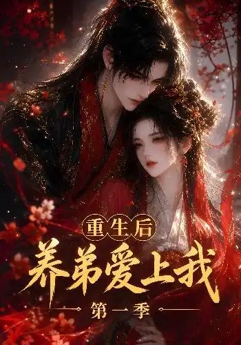 重生后养弟爱上我第一季(44集)AI短剧
