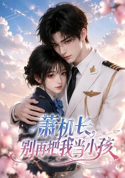 萧机长，别再把我当小孩&萧机长别再把我当小孩（70集）AI短剧