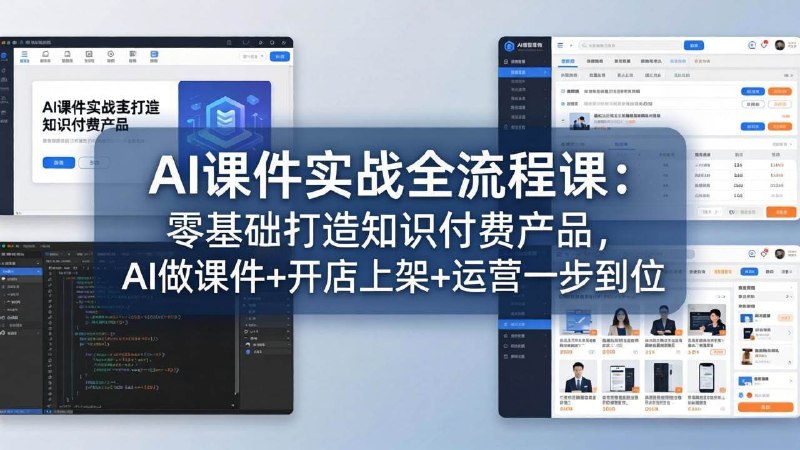 AI课件实战全流程课零基础打造知识付费产品，AI做课件+开店上架+运营一步到位