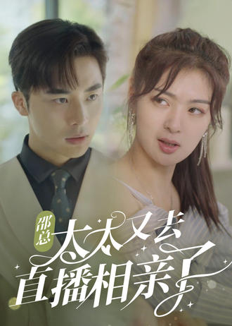 邵总，太太又去直播相亲了(99集) [甜宠]【短剧】