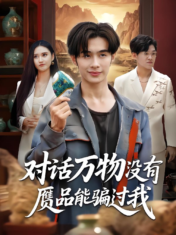 对话万物没有赝品能骗过我 (60集) 刘昱灼&王圣琳 | 短剧