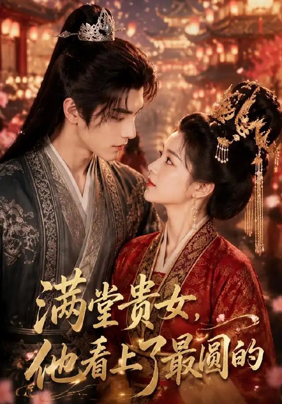 满堂贵女，他看上了最圆的&满堂贵女他看上了最圆的（61集）AI短剧