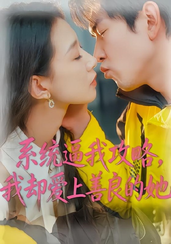 系统逼我攻略，我却爱上善良的她（35集）于介平&姜睿佳|短剧