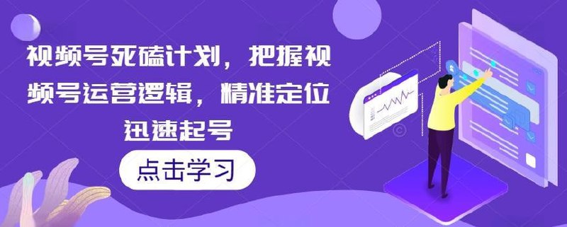 视频号死磕计划,把握视频号运营逻辑,精准定位迅速起号