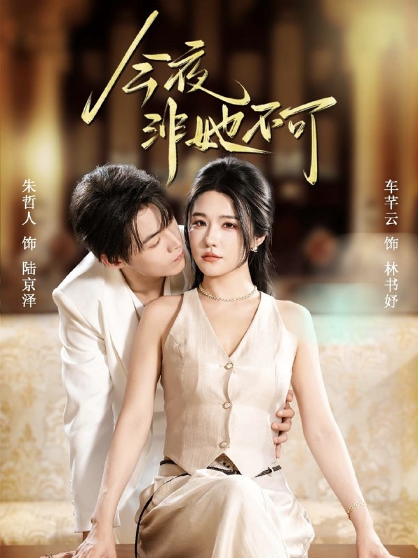 今夜非她不可（64集）朱哲人＆车芊云|短剧