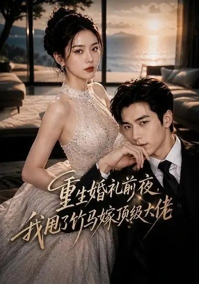 重生婚礼前夜，我甩了竹马嫁顶级大佬&重生婚礼前夜我甩了竹马嫁顶级大佬（46集） AI短剧