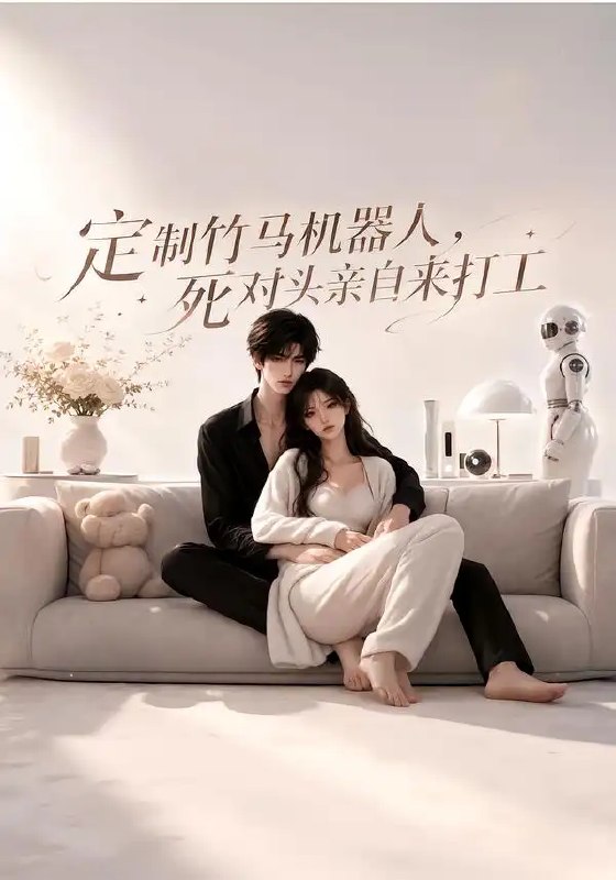 定制竹马机器人，死对头亲自来打工&定制竹马机器人死对头亲自来打工（39集）AI短剧