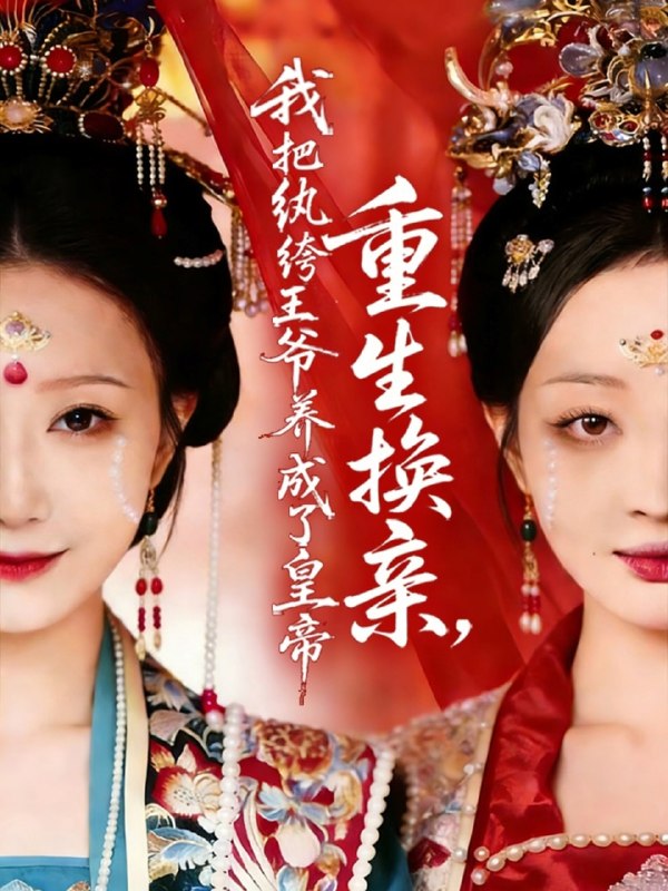 重生换亲，我把纨绔王爷养成了皇帝（ 74 集）张灿莹 & 郑铂瀚