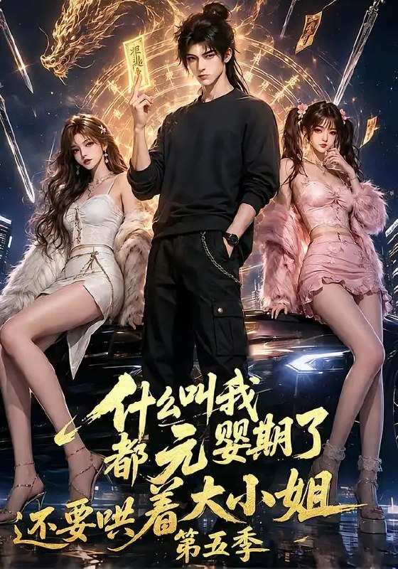 什么叫我都元婴期了还要哄着大小姐第五季(130集)AI短剧