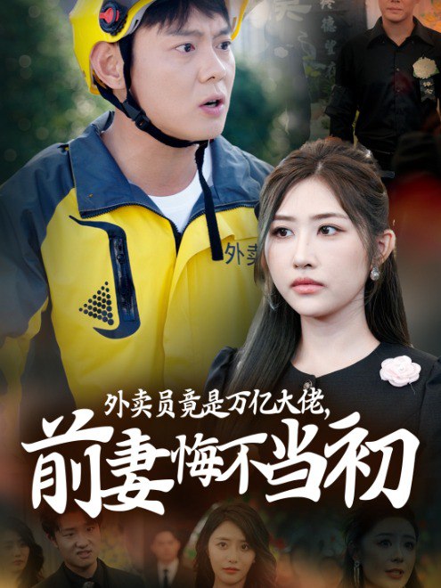 外卖员竟是万亿大佬，前妻悔不当初(64集)【短剧】