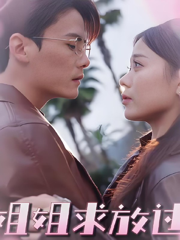 姐姐求放过 (63集) 陈柏乔&包颜萁 | 短剧
