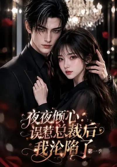 夜夜倾心误惹总裁后我沦陷了第一季&夜夜倾心误惹总裁后我沦陷了第一季(105集)AI短剧